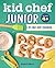 Kid Chef Junior: My First Kids Cookbook