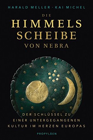 Die Himmelsscheibe von Nebra: Der Schlüssel zu einer untergegangenen Kultur im Herzen Europas (Kindle Edition)