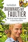 Baumhaus mit Faultier: Wie ich mir meinen Lebenstraum in Costa Rica erfüllte (German Edition)