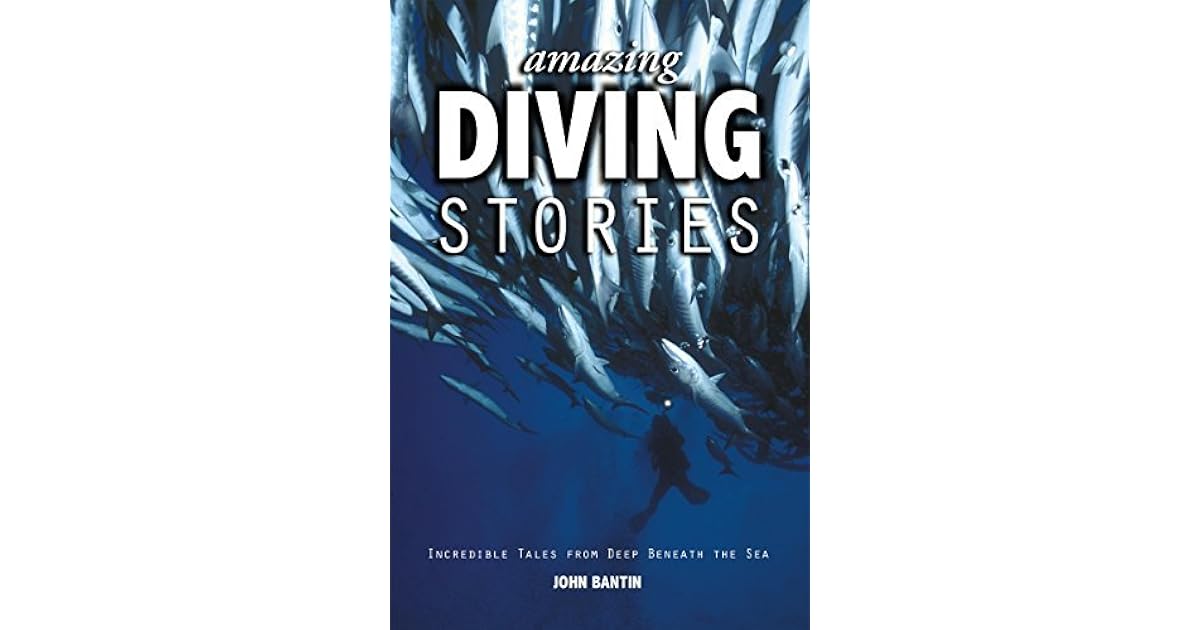 Amazing Diving Stories Incredible Tales from Deep Beneath the Sea by