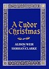Tudor Christmas by Alison Weir Tudor Christmas by Alison Weir