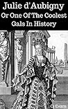 Julie d'Aubigny: Or One Of The Coolest Gals In History (Pop History Book 2) Julie d'Aubigny: Or One Of The Coolest Gals In History (Pop History Book 2)