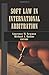 Soft Law in International Arbitration by Lawrence W. Newman