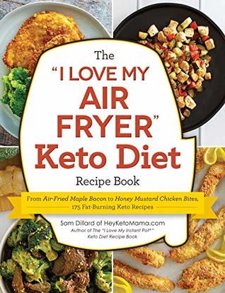The "I Love My Air Fryer" Keto Diet Recipe Book: From Veggie Frittata to Classic Mini Meatloaf, 175 Fat-Burning Keto Recipes ("I Love My")