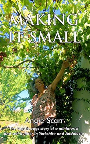 Making It Small: The rags to rags story of a miniaturist and self builder in Yorkshire and Andalucía (ebook)