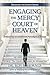 Engaging the Mercy Court of Heaven by Ron M. Horner