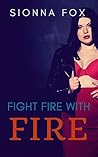 Fight Fire with Fire by Sionna Fox