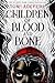 Children of Blood and Bone (Legacy of Orïsha, #1) by Tomi Adeyemi