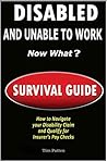 DISABLED AND UNABLE TO WORK - NOW WHAT?: Survival Guide