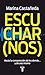 Escuchar (nos): Hacia la comprensión de los demás. . . y de uno mismo (Spanish Edition)
