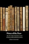 Prince of the Press: How One Collector Built History’s Most Enduring and Remarkable Jewish Library