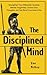 The Disciplined Mind: Strengthen Your Willpower, Develop Mental Toughness, Control Your Thoughts, and Get Rid of Your Inner Critic