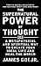 The Supernatural Power of Thought: A Metaphysical and Spiritual Way to Create Your Ideal Life and Heal the World