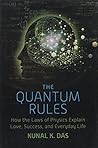 The Quantum Rules How the Laws of Physics Explain Love, Success, and Everyday Life The Quantum Rules How the Laws of Physics Explain Love, Success, and Everyday Life
