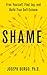 Shame: Free Yourself, Find Joy, and Build True Self-Esteem