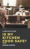 Is My Kitchen Food Safe?: A Food Safety Guide