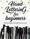 Hand Lettering for Beginners: Make Your Calligraphy & Hand-Letterin Practicing to Be Perfect Hand Lettering for Beginners: Make Your Calligraphy & Hand-Letterin Practicing to Be Perfect