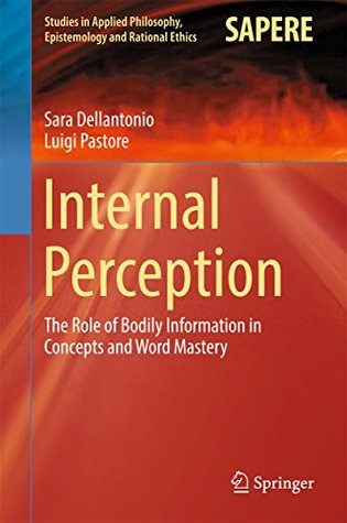 Internal Perception: The Role of Bodily Information in Concepts and Word Mastery (Studies in Applied Philosophy, Epistemology and Rational Ethics Book 40)