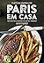 Paris em casa: 100 receitas clássicas da capital francesa