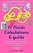 IV Fluids Calculations E-guide: Mastering in IV Fluids Calculations (Nursing, Medical and allied Health Book 1)