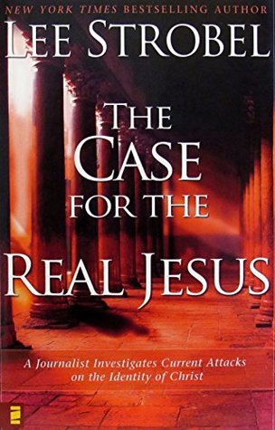 The Case for the Real Jesus - A Journalist Investigates Current Attacks on the Identity of Christ