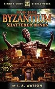 Byzantium Book Five: Shattered Bonds