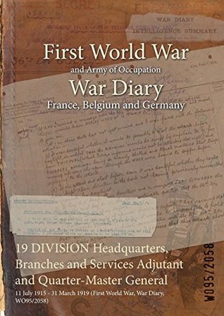 19 Division Headquarters, Branches and Services Adjutant and Quarter-Master General: 11 July 1915 - 31 March 1919 (First World War, War Diary, Wo95/2058)