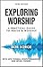 Exploring Worship Third Edition: A Practical Guide to Praise and Worship