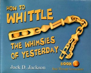 How to Whittle the Whimsies of Yesterday Book 1 Basic Through Intermediate (Paperback)