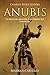 Anubis: The History and Legacy of the Ancient Egyptian God of the Afterlife