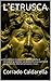 L'ETRUSCA: Una donna insegue la sua vendetta e ritroverà se stessa. La storia di una ciurma di pirati donne che terrorizzerà i mari. (Italian Edition)