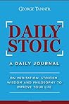 Daily Stoic: A Daily Journal: On Meditation, Stoicism, Wisdom and Philosophy to Improve Your Life