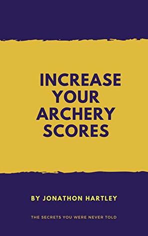 Increase your archery scores: The secrets you were never told (Kindle Edition)