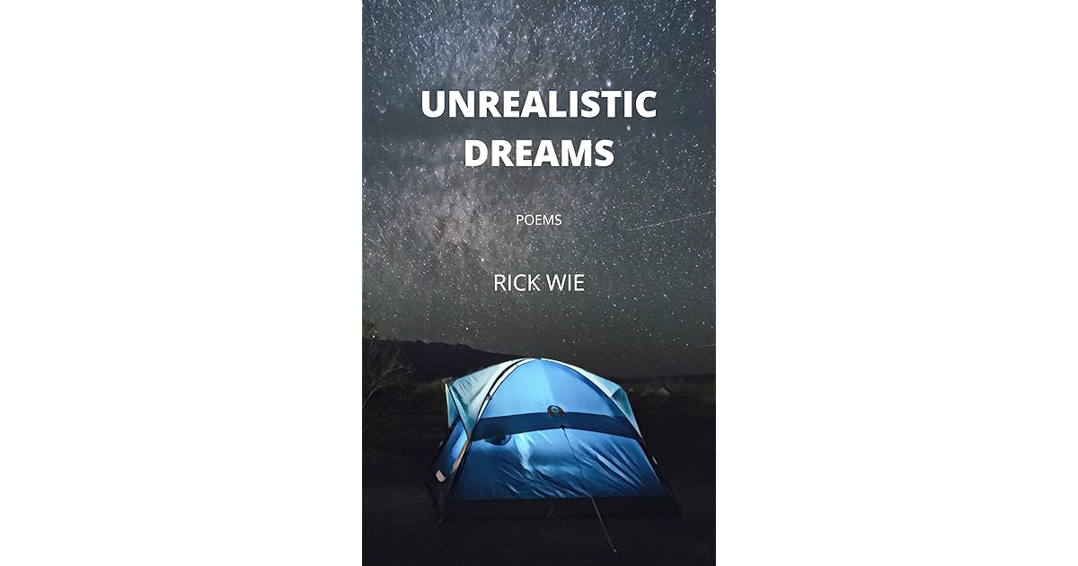 Unrealistic Dreams Poems by Rick Wie