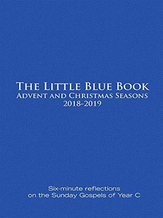 The Little Blue Book Advent and Christmas Seasons 2018-2019: Six-minute reflections on the Sunday Gospels of Year C (Kindle Edition)