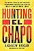 Hunting El Chapo: The Inside Story of the American Lawman Who Captured the World's Most-Wanted Drug Lord – A True Crime Thriller of Undercover DEA Operations and Justice