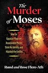 The Murder of Moses: How an Egyptian Magician Assassinated Moses, Stole His Identity, and Hijacked the Exodus