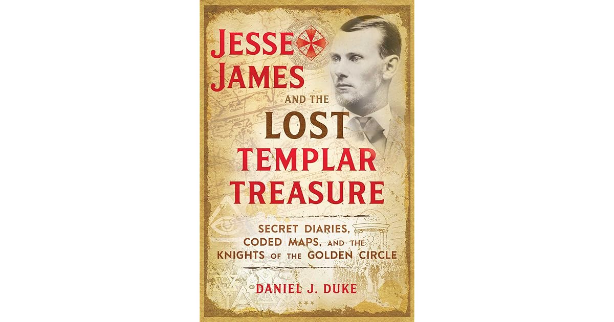 Jesse James and the Lost Templar Treasure Secret Diaries, Coded Maps, and the Knights of the