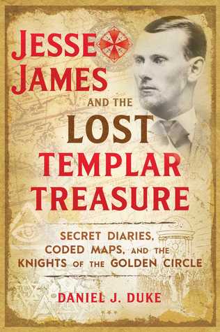Jesse James and the Lost Templar Treasure: Secret Diaries, Coded Maps, and the Knights of the Golden Circle (Paperback)