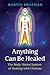 Anything Can Be Healed: The Body Mirror System of Healing with Chakras