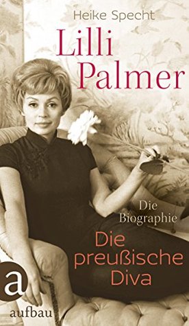 Lilli Palmer. Die preußische Diva: Die Biographie (German Edition)