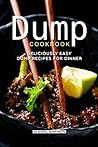 Dump Cookbook: Deliciously Easy Dump Recipes for Dinner