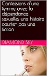 Confessions d’une femme avec la dépendance sexuelle: une histoire courte- pas une fiction (Confessions of a Sex Addict- various languages)