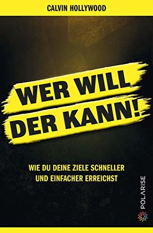 Wer will, der kann!: Wie du deine Ziele schneller und einfacher erreichst. (German Edition)