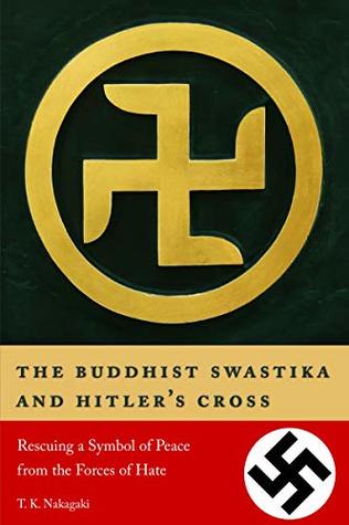 The Buddhist Swastika and Hitler's Cross: Rescuing a Symbol of Peace from the Forces of Hate