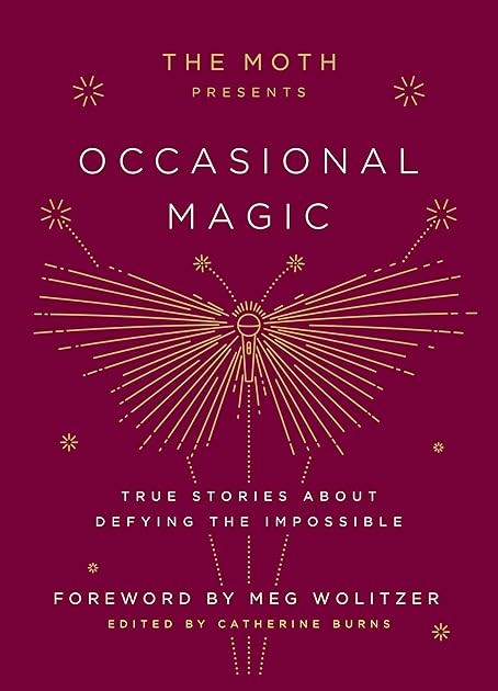 The Moth Presents: Occasional Magic: True Stories About Defying the Impossible