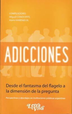 Adicciones: Desde el fantasma del flagelo a la dimensión de la pregunta. Perspectivas y abordajes en instituciones públicas argentinas (Paperback)