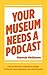 Your Museum Needs A Podcast...