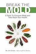 Break The Mold: Five Tools to Conquer Mold and Take Back Your Health