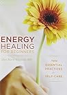 Energy Healing for Beginners: Ten Essential Practices for Self-Care